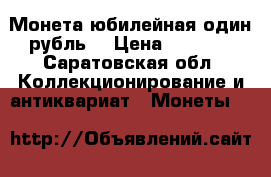 Монета юбилейная один рубль  › Цена ­ 2 000 - Саратовская обл. Коллекционирование и антиквариат » Монеты   